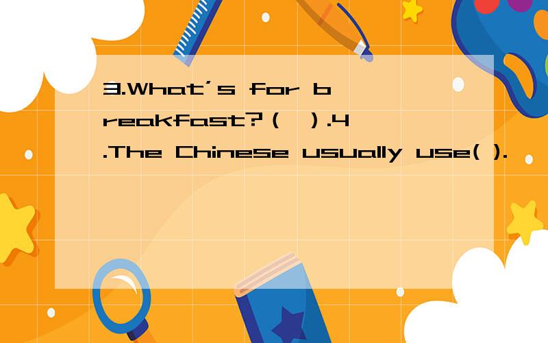 3.What’s for breakfast?（ ）.4.The Chinese usually use( ).