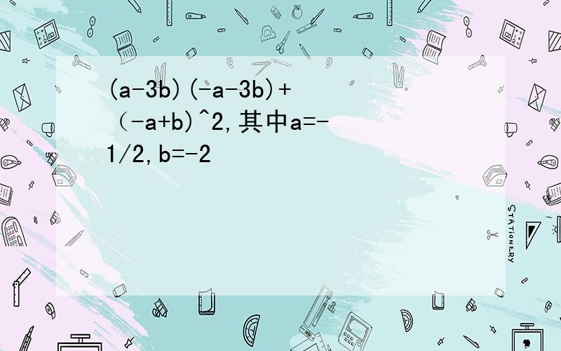 (a-3b)(-a-3b)+（-a+b)^2,其中a=-1/2,b=-2