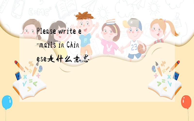 Please write e-mails in Chinese是什么意思