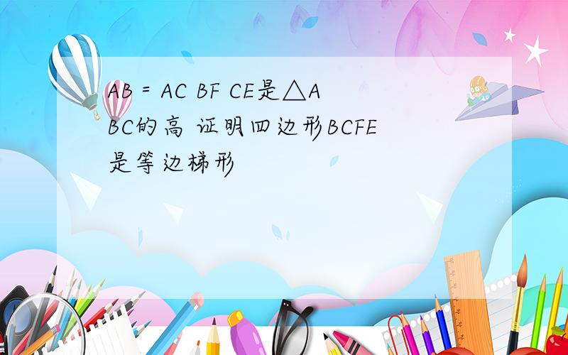 AB＝AC BF CE是△ABC的高 证明四边形BCFE是等边梯形