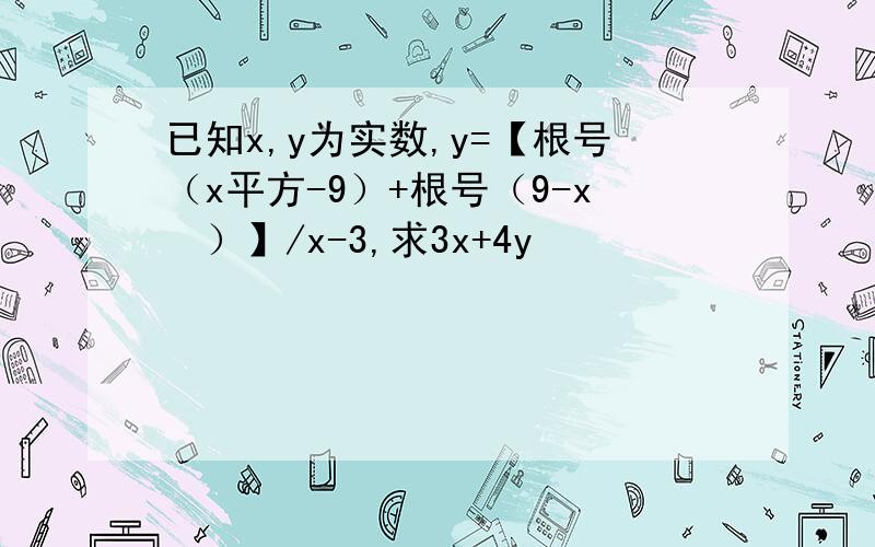 已知x,y为实数,y=【根号（x平方-9）+根号（9-x²）】/x-3,求3x+4y