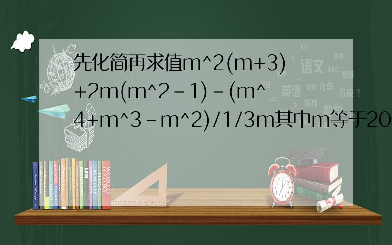 先化简再求值m^2(m+3)+2m(m^2-1)-(m^4+m^3-m^2)/1/3m其中m等于2013