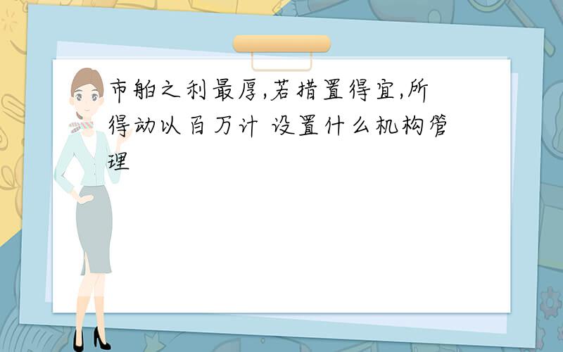 市舶之利最厚,若措置得宜,所得动以百万计 设置什么机构管理