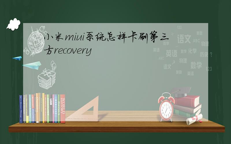 小米miui系统怎样卡刷第三方recovery