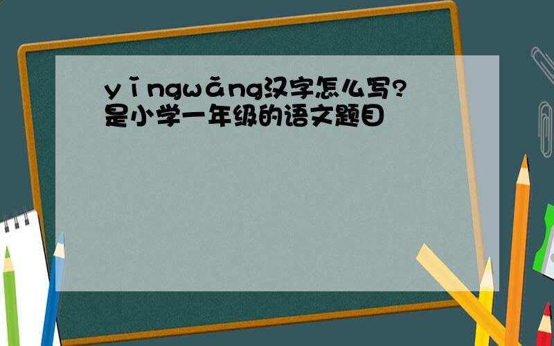 yǐngwǎng汉字怎么写?是小学一年级的语文题目