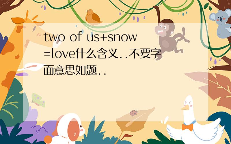 two of us+snow=love什么含义..不要字面意思如题..