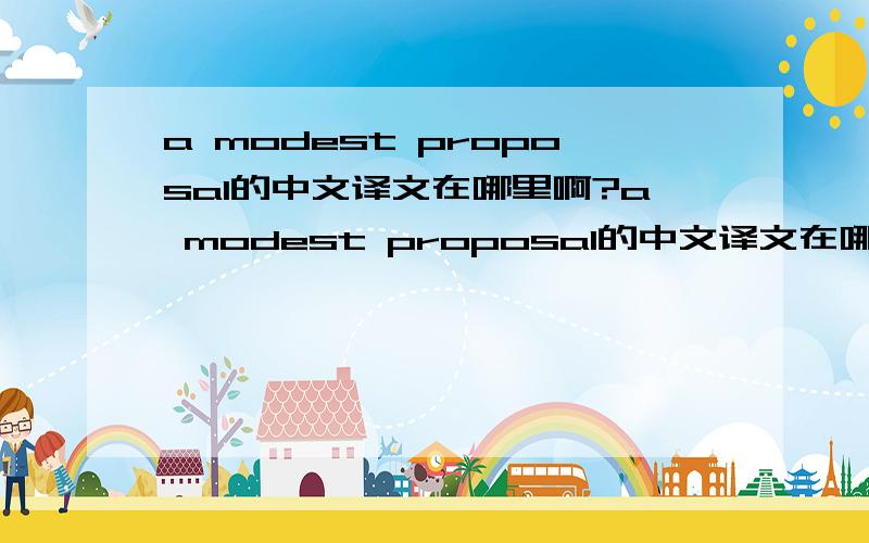 a modest proposal的中文译文在哪里啊?a modest proposal的中文译文在哪里啊?急