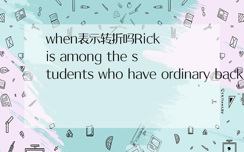 when表示转折吗Rick is among the students who have ordinary backpacks with two straps to carry them,____ a number of other students choose rolling backpacks.A.when B.but C.then D.and若when不行,while可以吗?