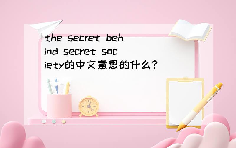 the secret behind secret society的中文意思的什么?