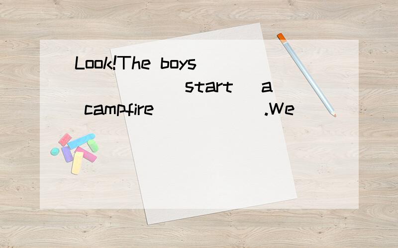 Look!The boys _____(start) a campfire______.We _____(cook) some food.