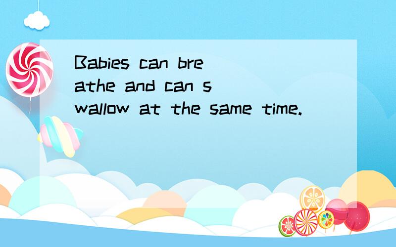 Babies can breathe and can swallow at the same time.
