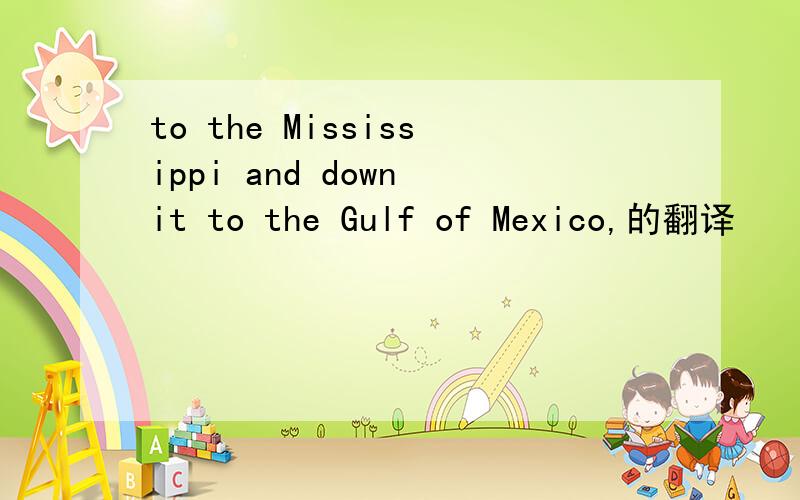 to the Mississippi and down it to the Gulf of Mexico,的翻译