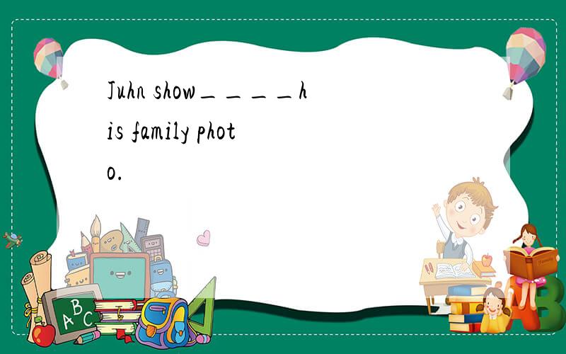 Juhn show____his family photo.
