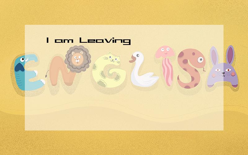 l am Leaving