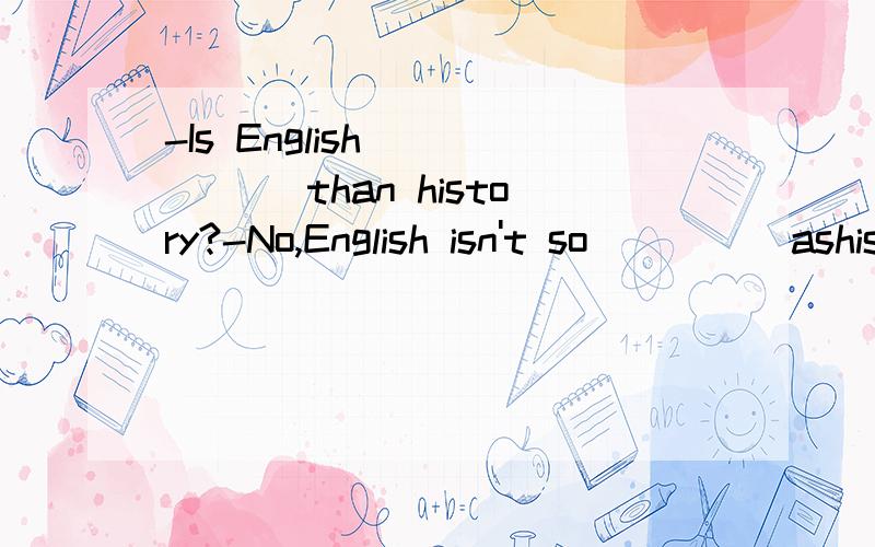 -Is English _____ than history?-No,English isn't so ____ ashistory.A.easier;more diffcultB.diffcult;more diffcultC.more diffcult;easierD.more diffcult;easier