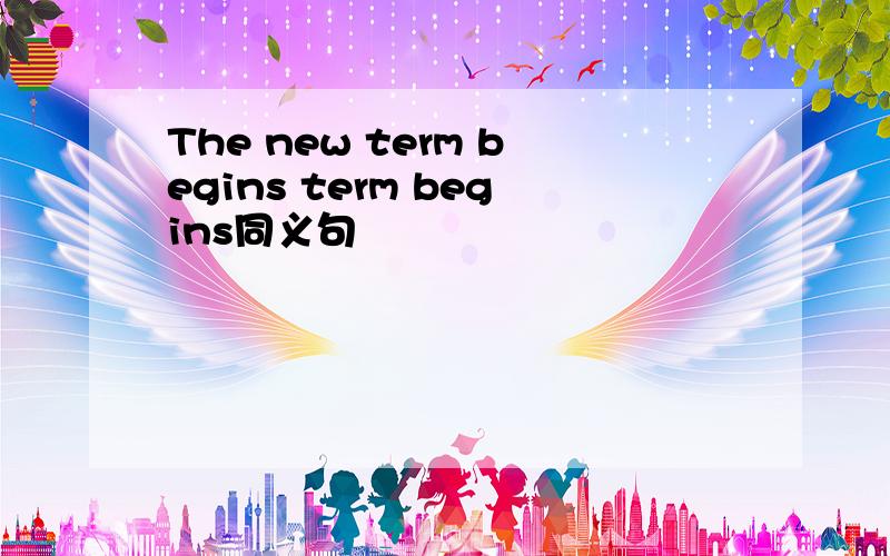 The new term begins term begins同义句