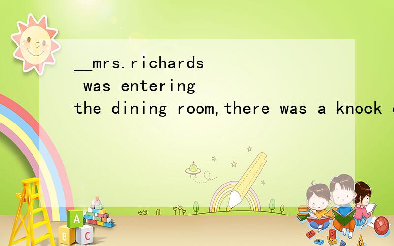 __mrs.richards was entering the dining room,there was a knock on the front door.the very moment为什么不能填during the time另during the time可做连词吗