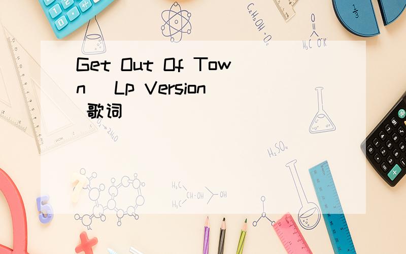 Get Out Of Town (Lp Version) 歌词