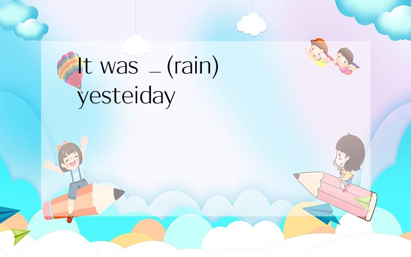 It was _(rain)yesteiday
