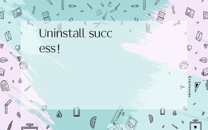 Uninstall success!