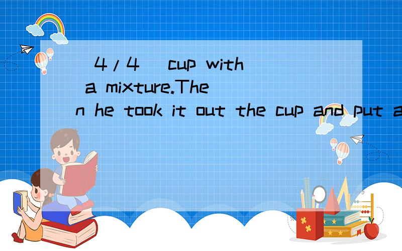 (4/4) cup with a mixture.Then he took it out the cup and put a finger -