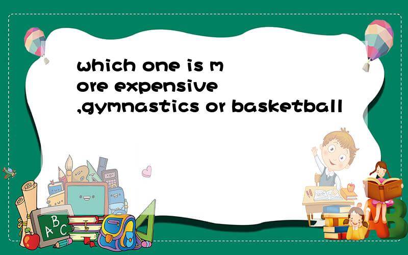 which one is more expensive ,gymnastics or basketball