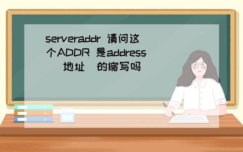 serveraddr 请问这个ADDR 是address (地址)的缩写吗