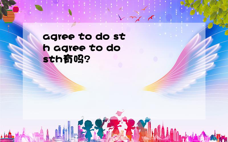 agree to do sth agree to do sth有吗?