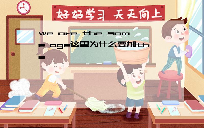 we are the same age这里为什么要加the