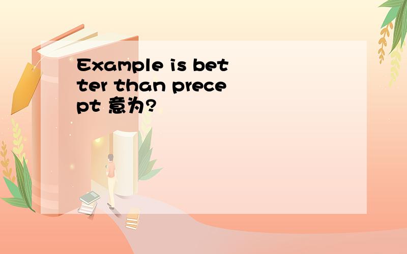 Example is better than precept 意为?