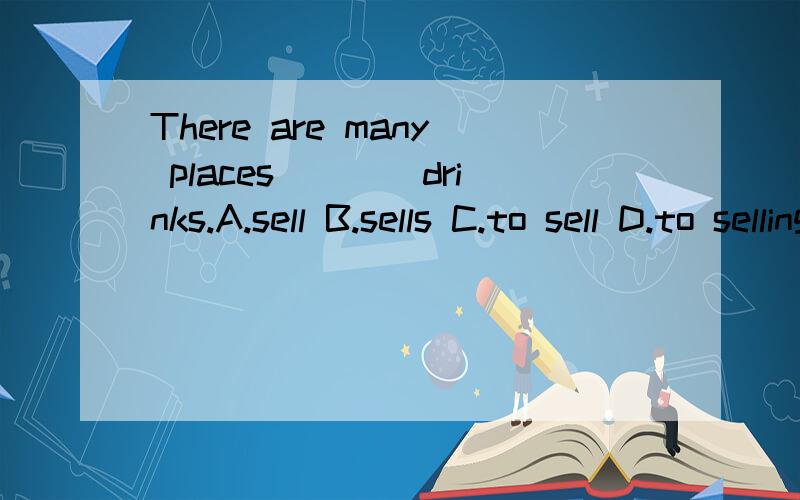 There are many places____drinks.A.sell B.sells C.to sell D.to selling