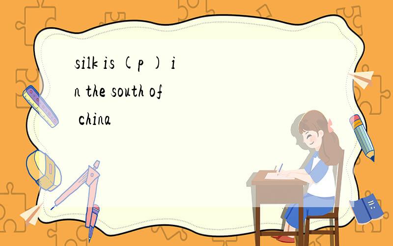 silk is (p ) in the south of china