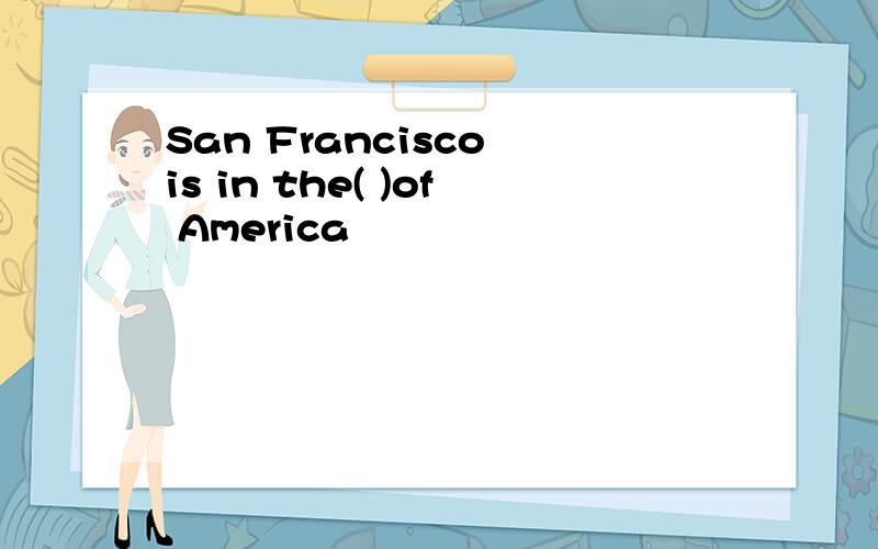 San Francisco is in the( )of America