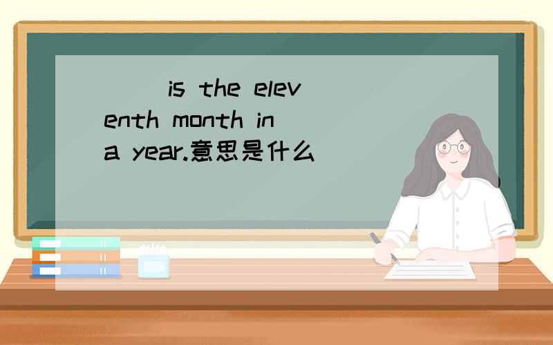 （ ）is the eleventh month in a year.意思是什么