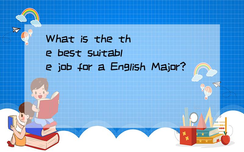What is the the best suitable job for a English Major?