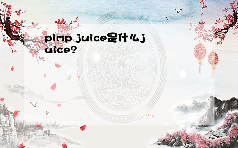 pimp juice是什么juice?