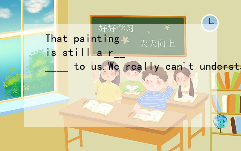 That painting is still a r______ to us.We really can't understand what it means.填词