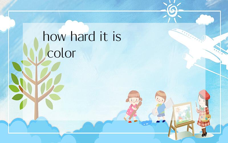 how hard it is color