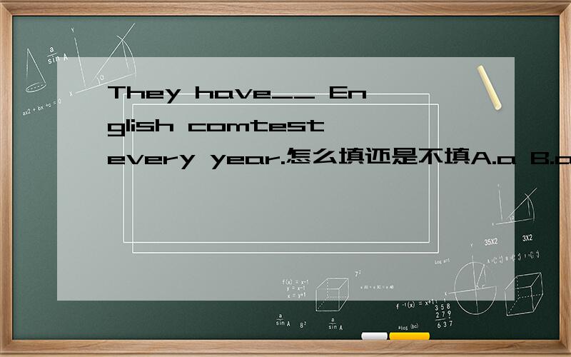 They have__ English comtest every year.怎么填还是不填A.a B.an C.the