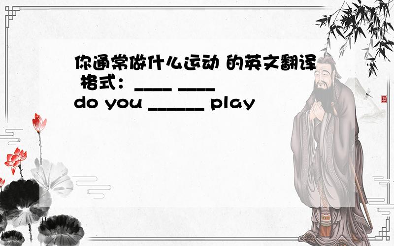 你通常做什么运动 的英文翻译 格式：____ ____ do you ______ play
