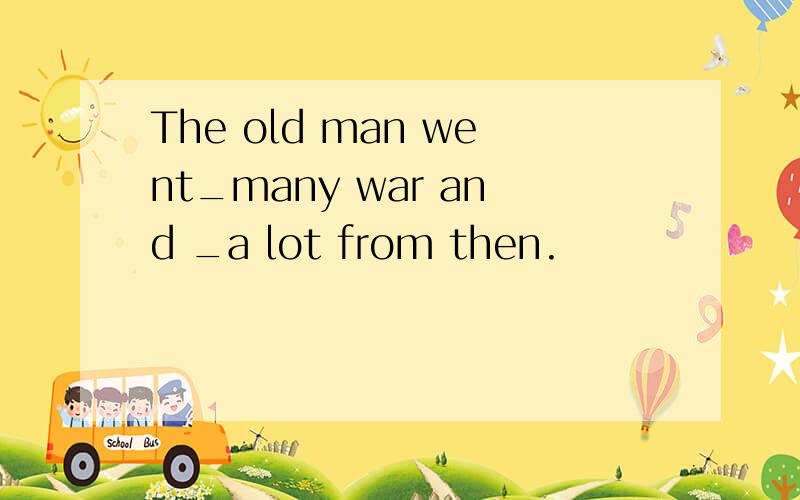 The old man went_many war and _a lot from then.