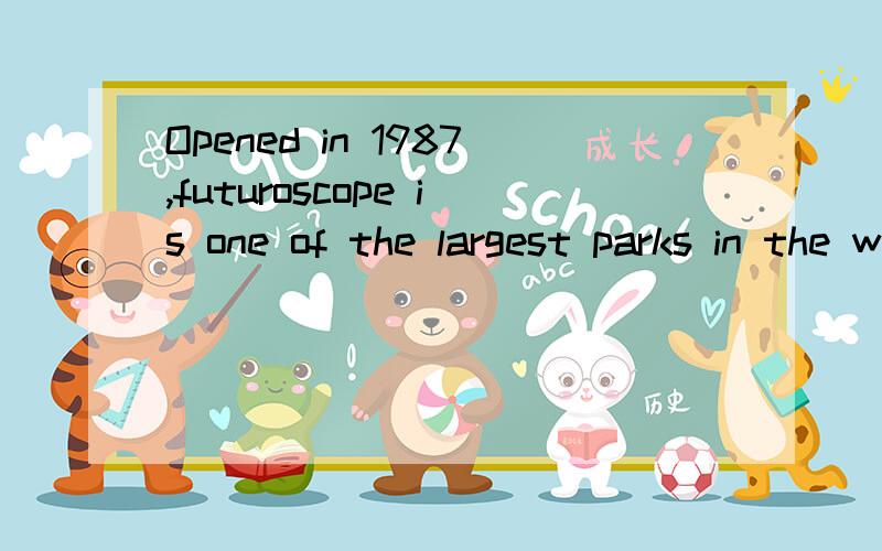 Opened in 1987,futuroscope is one of the largest parks in the world .Opened in 1987做什么成分?