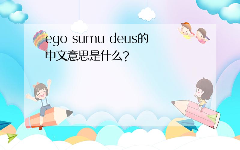 ego sumu deus的中文意思是什么?