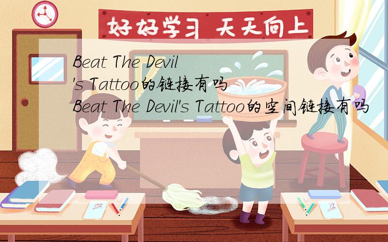 Beat The Devil's Tattoo的链接有吗Beat The Devil's Tattoo的空间链接有吗