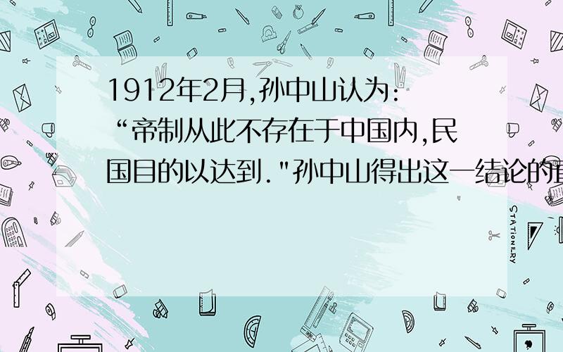 1912年2月,孙中山认为:“帝制从此不存在于中国内,民国目的以达到.