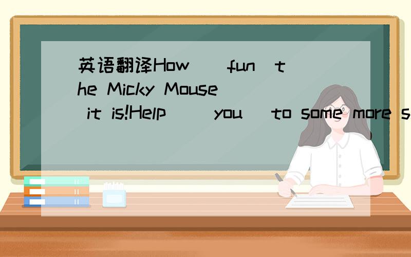 英语翻译How_(fun)the Micky Mouse it is!Help _(you) to some more shrimps children.We__(real) like flying kites