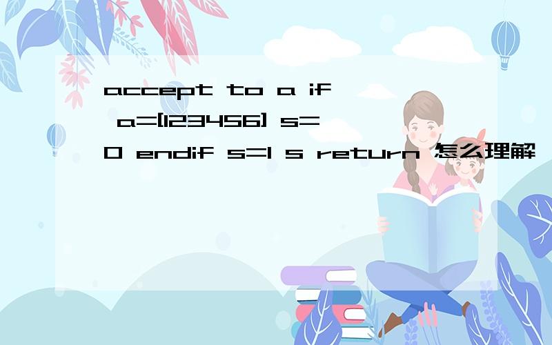 accept to a if a=[123456] s=0 endif s=1 s return 怎么理解,麻烦具体解释下,