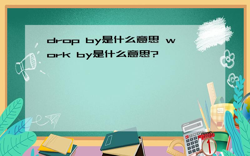 drop by是什么意思 work by是什么意思?