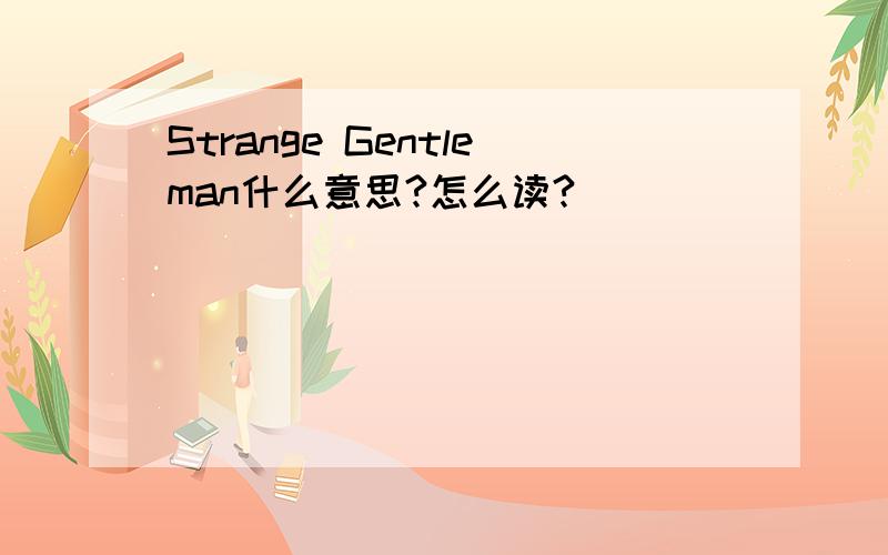 Strange Gentleman什么意思?怎么读?