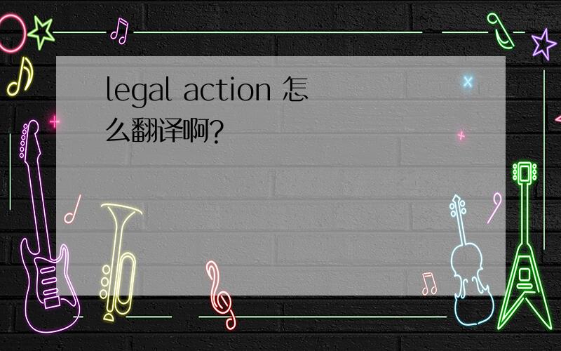 legal action 怎么翻译啊?